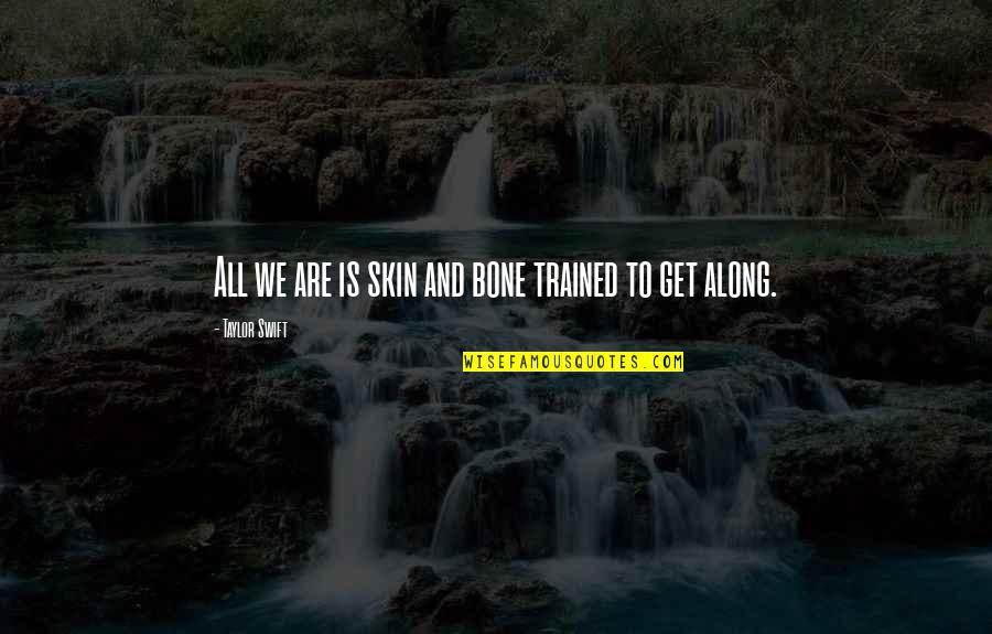 Hakob Boyajyan Quotes By Taylor Swift: All we are is skin and bone trained Hakob Boyajyan Quotes By Taylor Swift: All we are is skin and bone trained