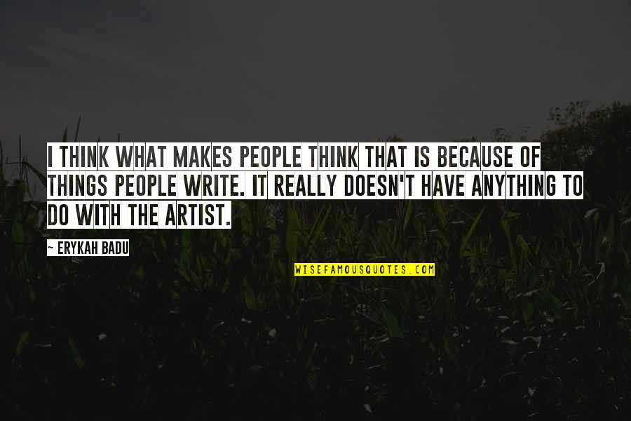 Hakomi Institute Quotes By Erykah Badu: I think what makes people think that is Hakomi Institute Quotes By Erykah Badu: I think what makes people think that is