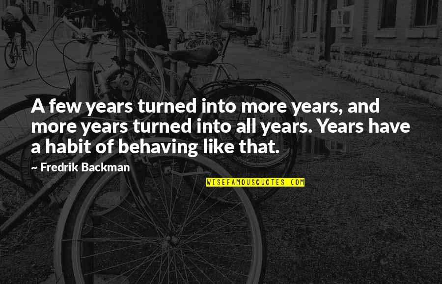 Hakomi Therapist Quotes By Fredrik Backman: A few years turned into more years, and