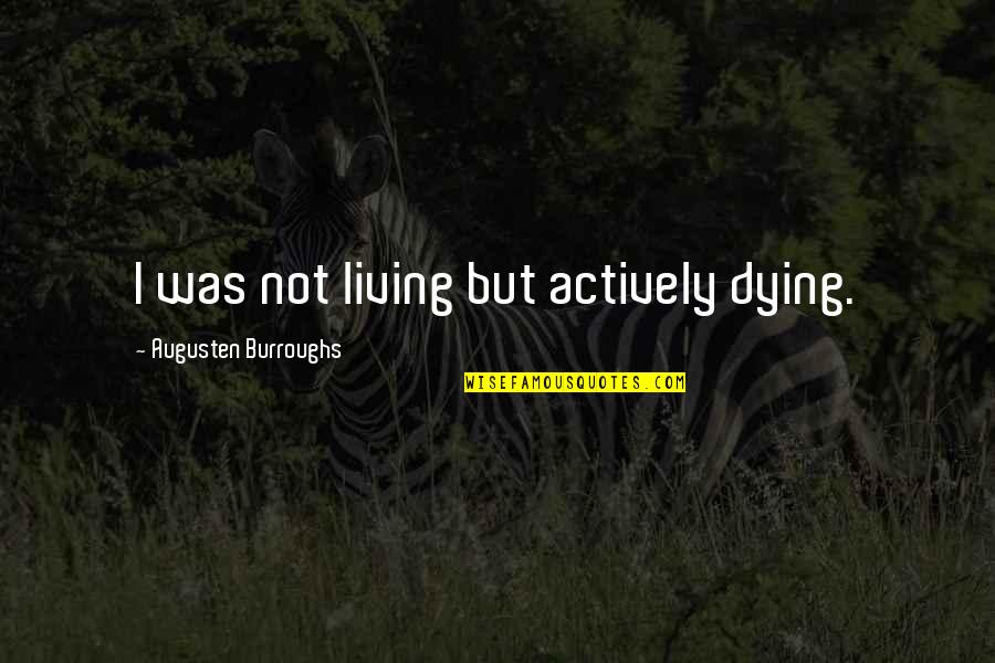 Hakopian Catering Quotes By Augusten Burroughs: I was not living but actively dying.