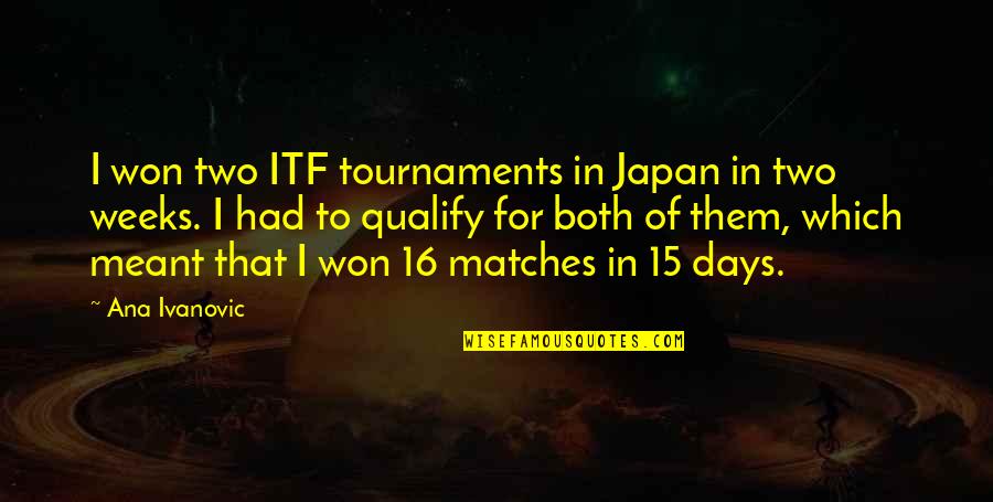 Hakozaki Chika Quotes By Ana Ivanovic: I won two ITF tournaments in Japan in Hakozaki Chika Quotes By Ana Ivanovic: I won two ITF tournaments in Japan in