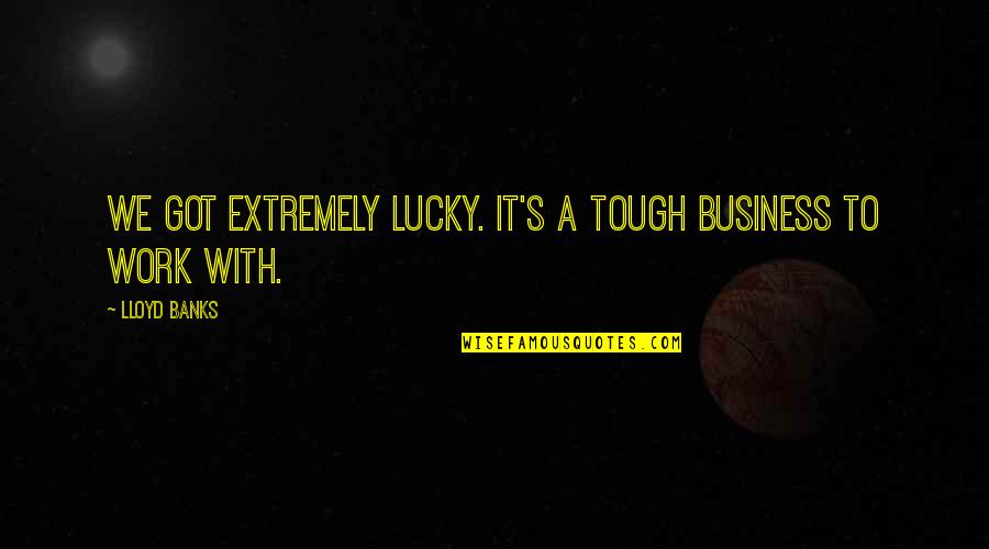 Hakozaki Trading Quotes By Lloyd Banks: We got extremely lucky. It's a tough business
