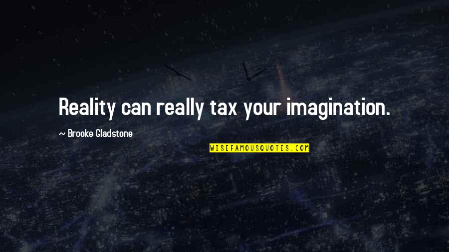 Haktan Mustafa Quotes By Brooke Gladstone: Reality can really tax your imagination.