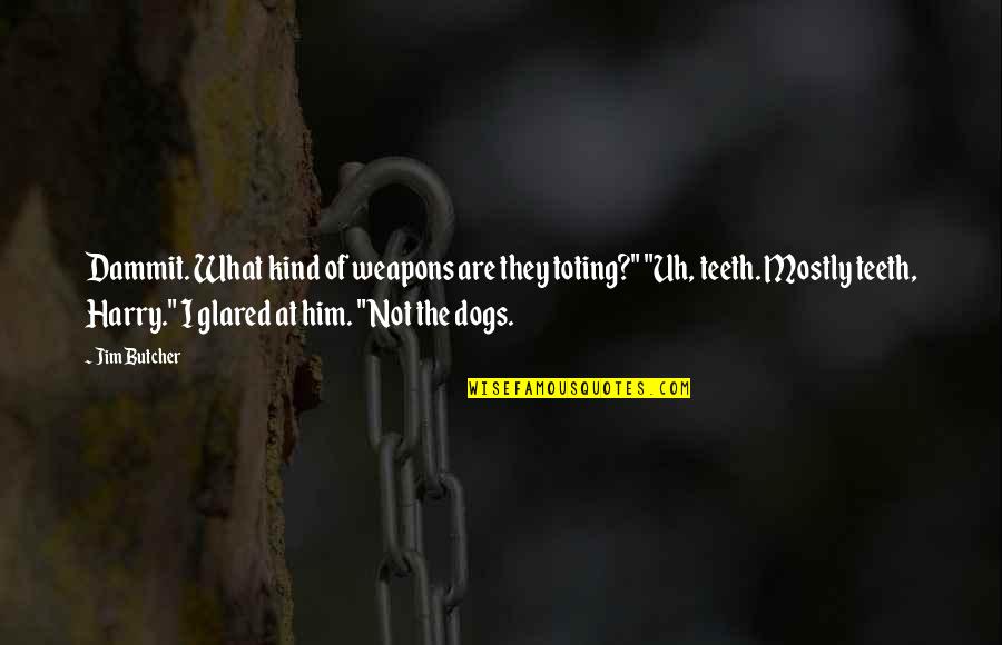 Haktan Quotes By Jim Butcher: Dammit. What kind of weapons are they toting?" Haktan Quotes By Jim Butcher: Dammit. What kind of weapons are they toting?"