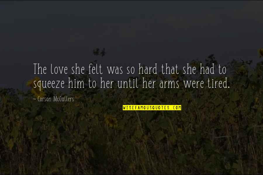 Hakteknas Quotes By Carson McCullers: The love she felt was so hard that Hakteknas Quotes By Carson McCullers: The love she felt was so hard that