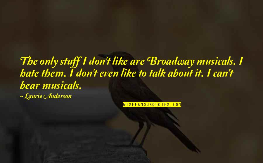 Haktrap Quotes By Laurie Anderson: The only stuff I don't like are Broadway Haktrap Quotes By Laurie Anderson: The only stuff I don't like are Broadway