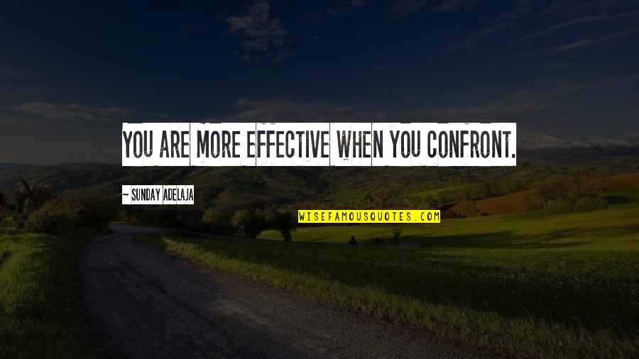 Haku Lei Quotes By Sunday Adelaja: You are more effective when you confront. Haku Lei Quotes By Sunday Adelaja: You are more effective when you confront.