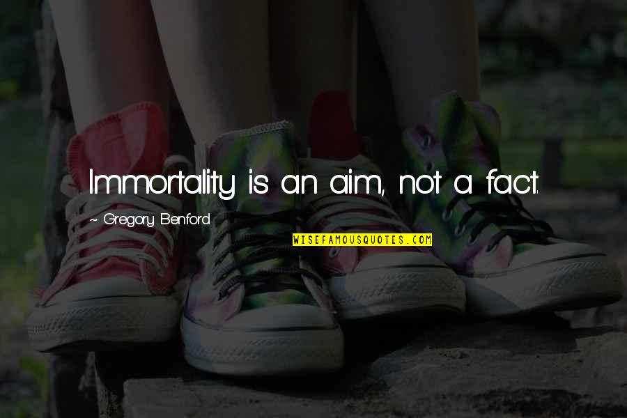 Hakucho Melon Quotes By Gregory Benford: Immortality is an aim, not a fact. Hakucho Melon Quotes By Gregory Benford: Immortality is an aim, not a fact.