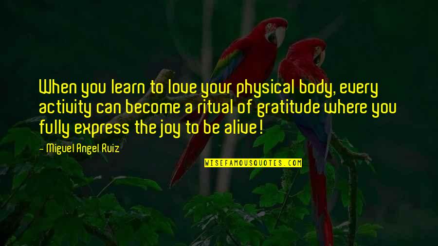 Hakuchou Quotes By Miguel Angel Ruiz: When you learn to love your physical body,