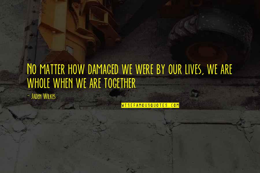 Hakugyokurou Quotes By Jaden Wilkes: No matter how damaged we were by our