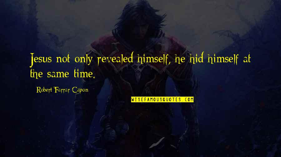 Hakuin Butter Quotes By Robert Farrar Capon: Jesus not only revealed himself, he hid himself Hakuin Butter Quotes By Robert Farrar Capon: Jesus not only revealed himself, he hid himself