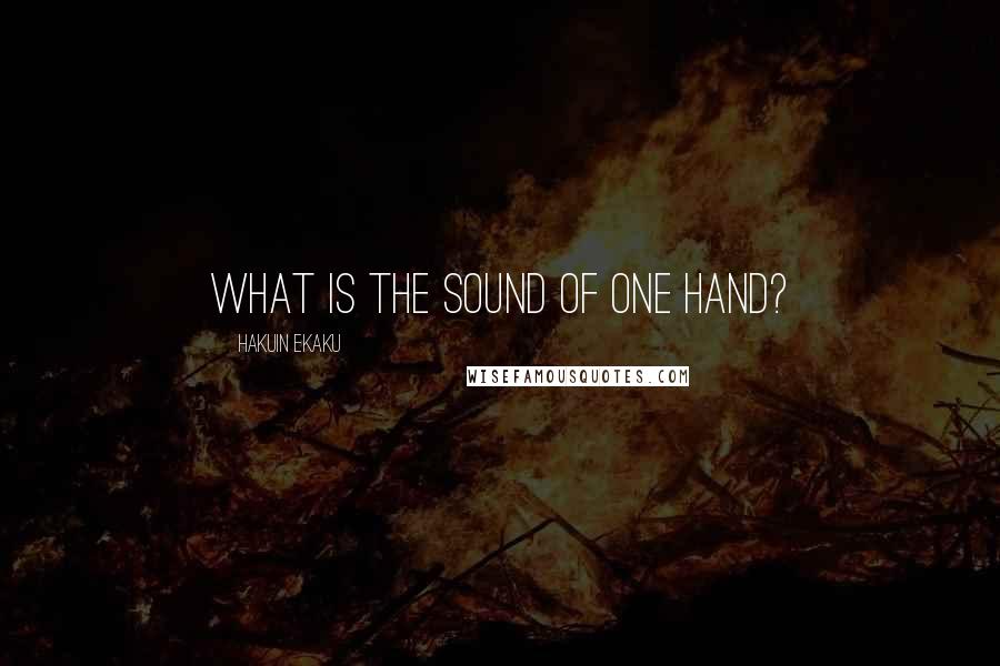 Hakuin Ekaku quotes: What is the sound of one hand?