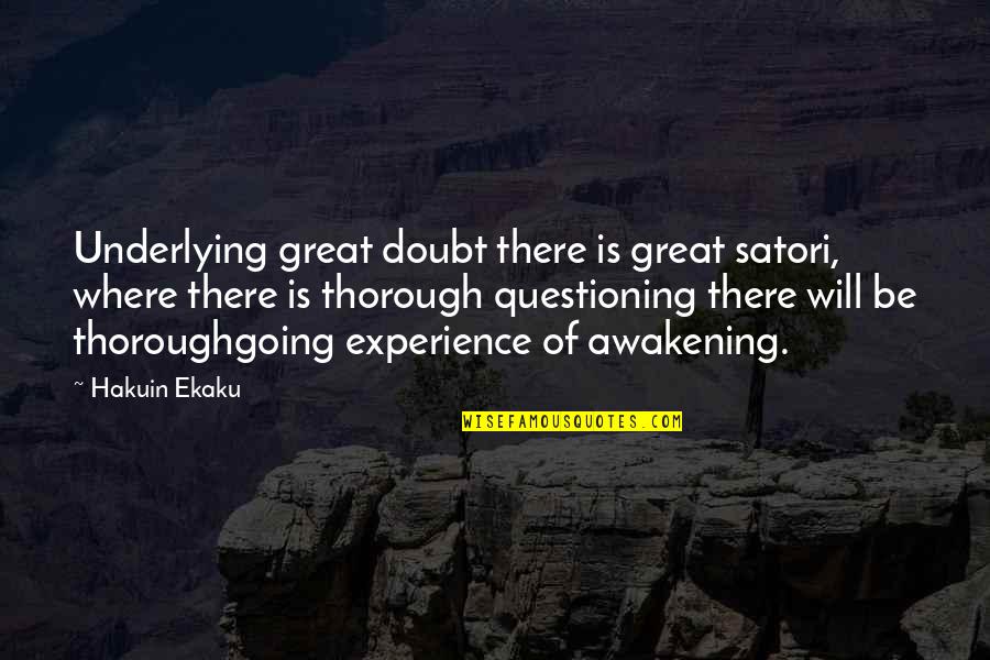 Hakuin Ekaku Quotes By Hakuin Ekaku: Underlying great doubt there is great satori, where