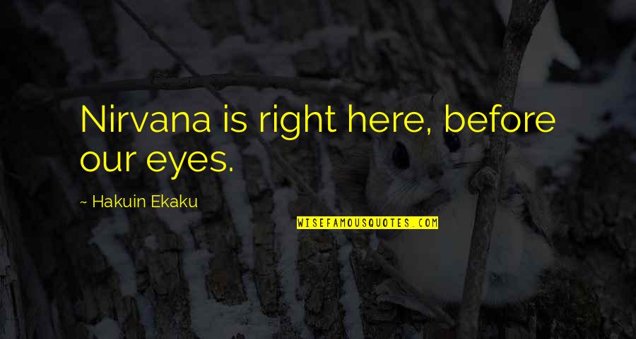 Hakuin Ekaku Quotes By Hakuin Ekaku: Nirvana is right here, before our eyes.