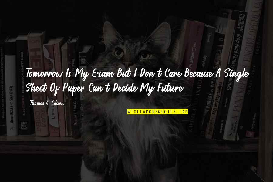 Hakuin Ekaku Quotes By Thomas A. Edison: Tomorrow Is My Exam But I Don't Care