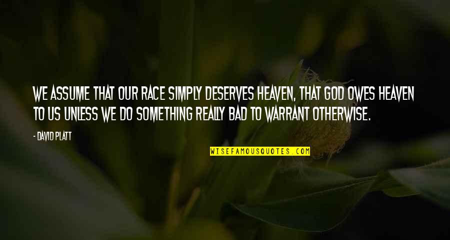 Hakuna Matata Wall Quotes By David Platt: We assume that our race simply deserves heaven,