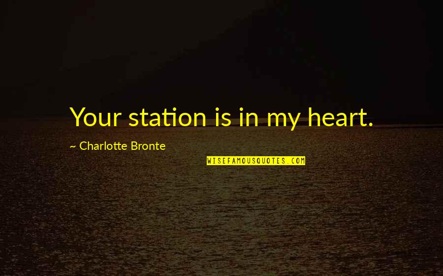 Hakuryuukou Quotes By Charlotte Bronte: Your station is in my heart.