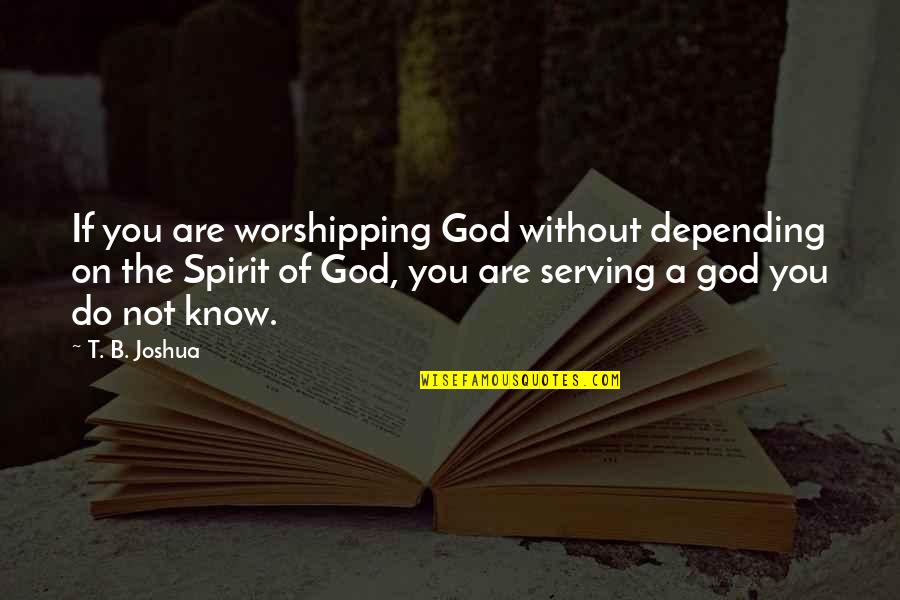Hakuryuukou Quotes By T. B. Joshua: If you are worshipping God without depending on