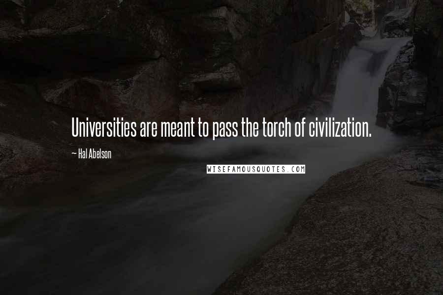 Hal Abelson quotes: Universities are meant to pass the torch of civilization.