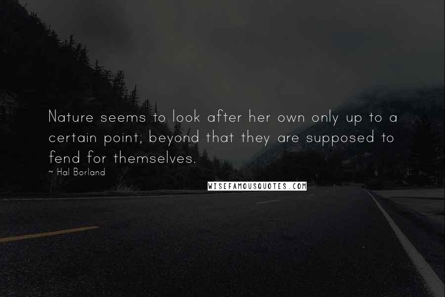 Hal Borland quotes: Nature seems to look after her own only up to a certain point; beyond that they are supposed to fend for themselves. Hal Borland quotes: Nature seems to look after her own only up to a certain point; beyond that they are supposed to fend for themselves.