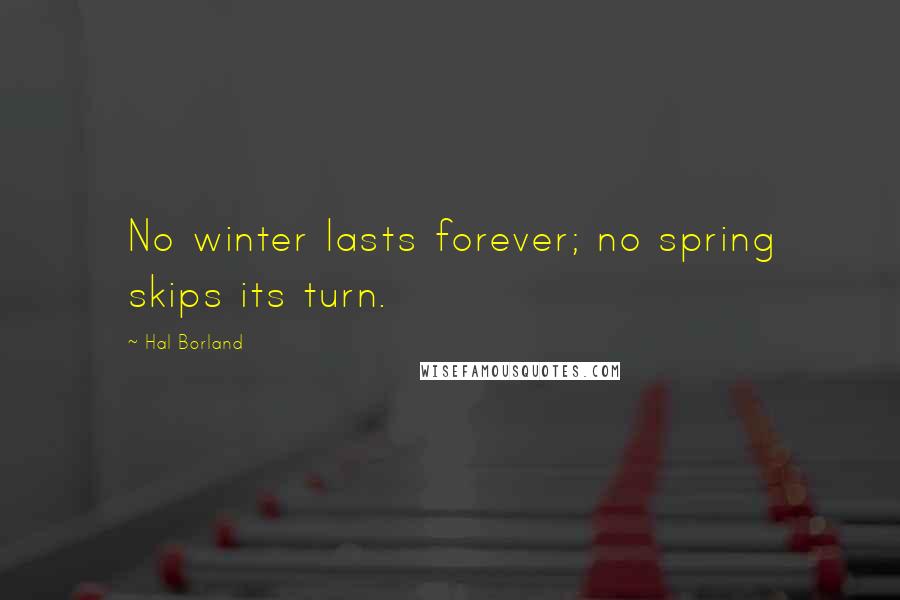Hal Borland quotes: No winter lasts forever; no spring skips its turn.