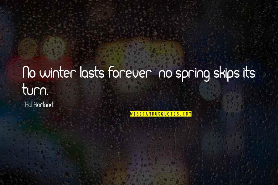 Hal Borland Quotes By Hal Borland: No winter lasts forever; no spring skips its Hal Borland Quotes By Hal Borland: No winter lasts forever; no spring skips its