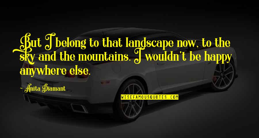 Hal Cooper Quotes By Anita Diamant: But I belong to that landscape now, to