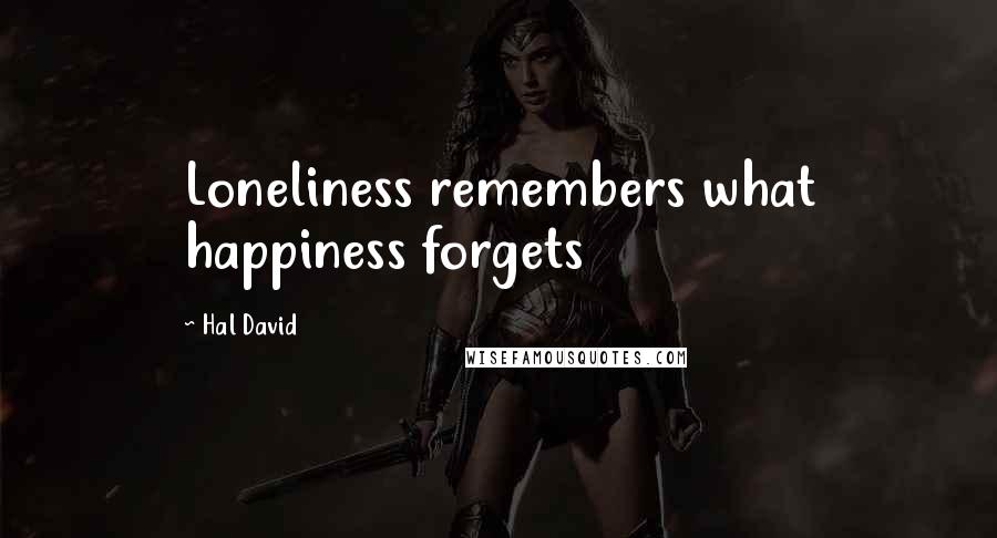 Hal David quotes: Loneliness remembers what happiness forgets