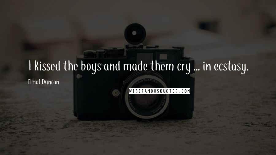 Hal Duncan quotes: I kissed the boys and made them cry ... in ecstasy.