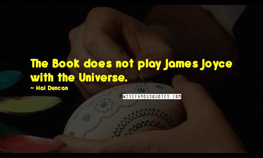 Hal Duncan quotes: The Book does not play James Joyce with the Universe.