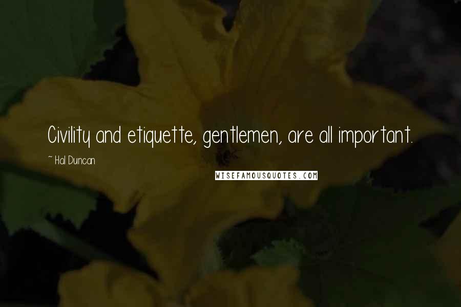Hal Duncan quotes: Civility and etiquette, gentlemen, are all important.
