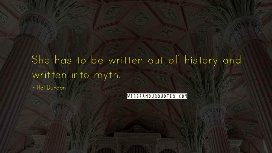 Hal Duncan quotes: She has to be written out of history and written into myth.