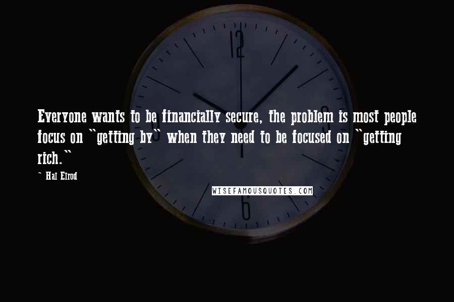 Hal Elrod quotes: Everyone wants to be financially secure, the problem is most people focus on "getting by" when they need to be focused on "getting rich."