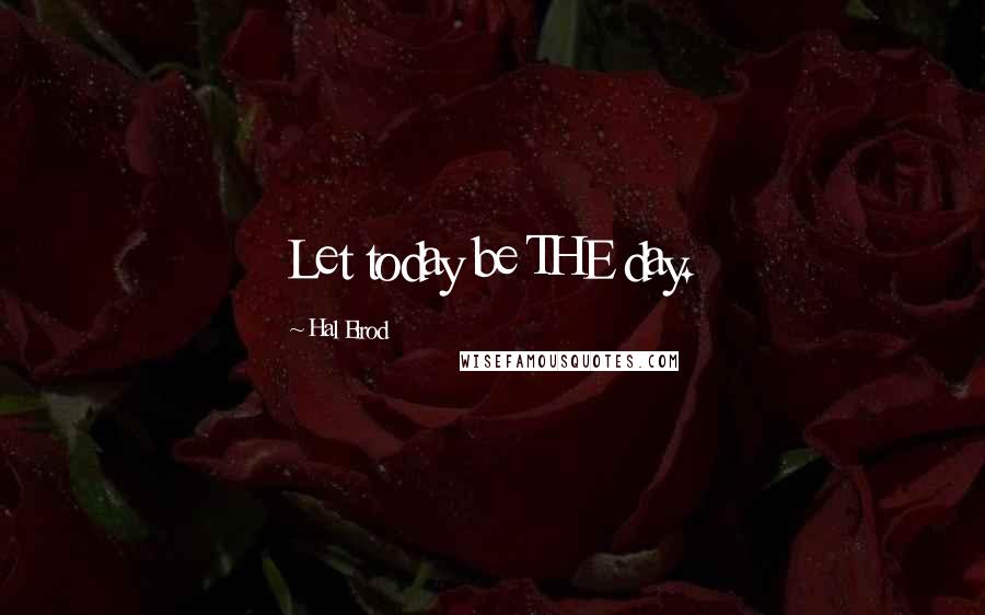 Hal Elrod quotes: Let today be THE day.