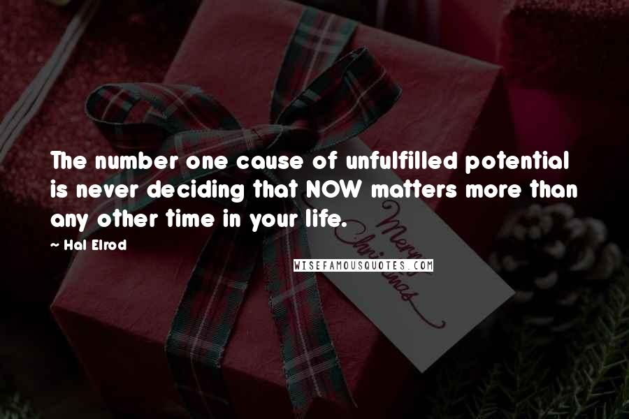 Hal Elrod quotes: The number one cause of unfulfilled potential is never deciding that NOW matters more than any other time in your life.