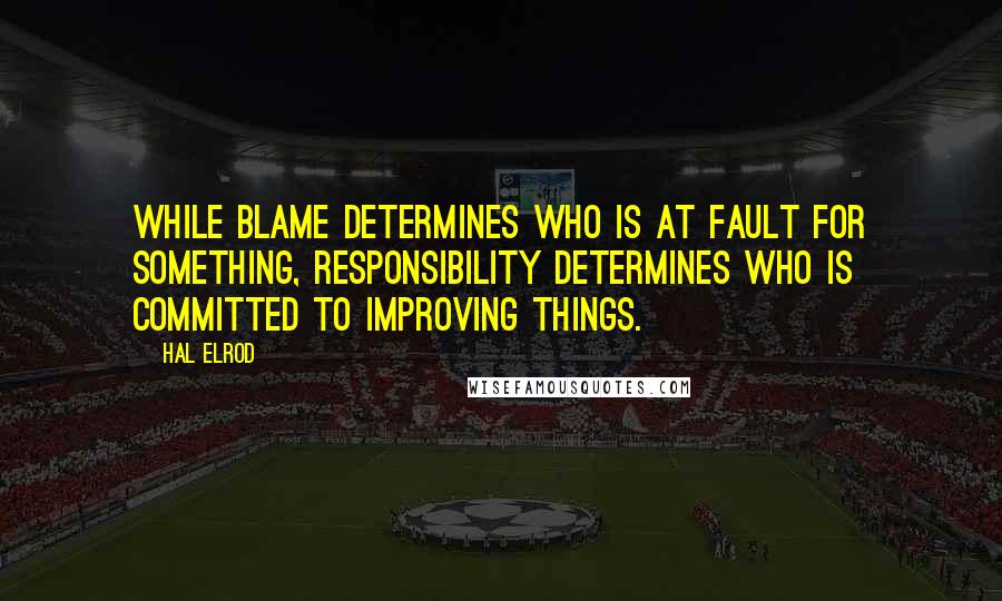 Hal Elrod quotes: While blame determines who is at fault for something, responsibility determines who is committed to improving things.