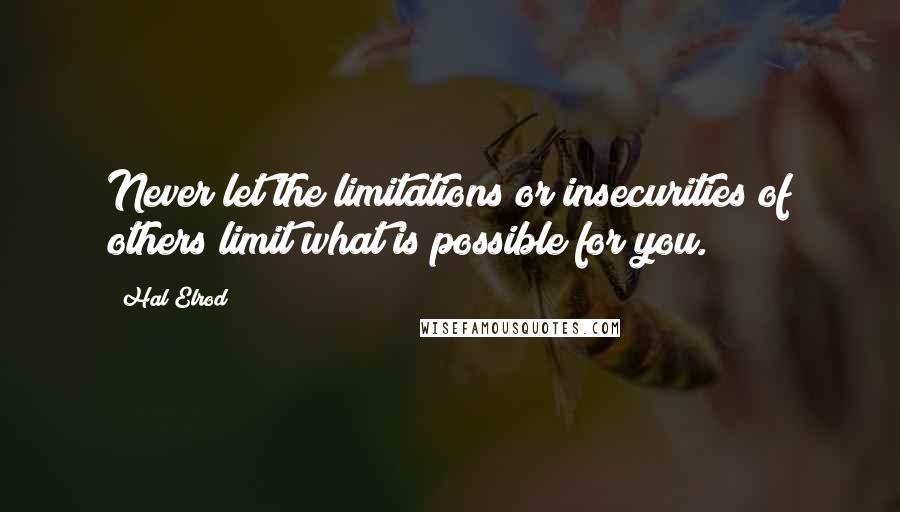 Hal Elrod quotes: Never let the limitations or insecurities of others limit what is possible for you.