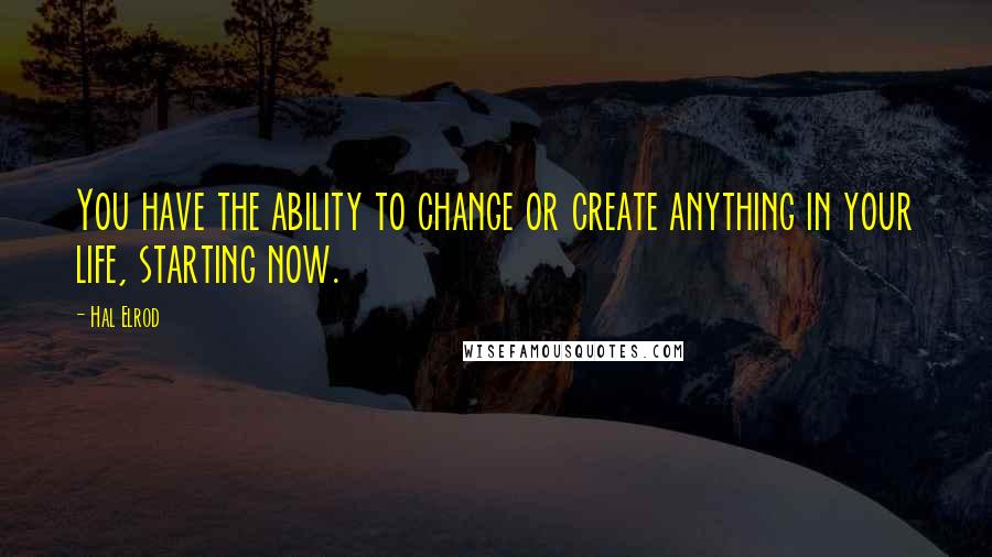 Hal Elrod quotes: You have the ability to change or create anything in your life, starting now.