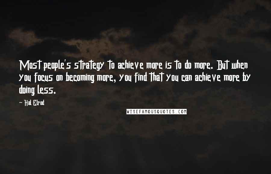 Hal Elrod quotes: Most people's strategy to achieve more is to do more. But when you focus on becoming more, you find that you can achieve more by doing less.