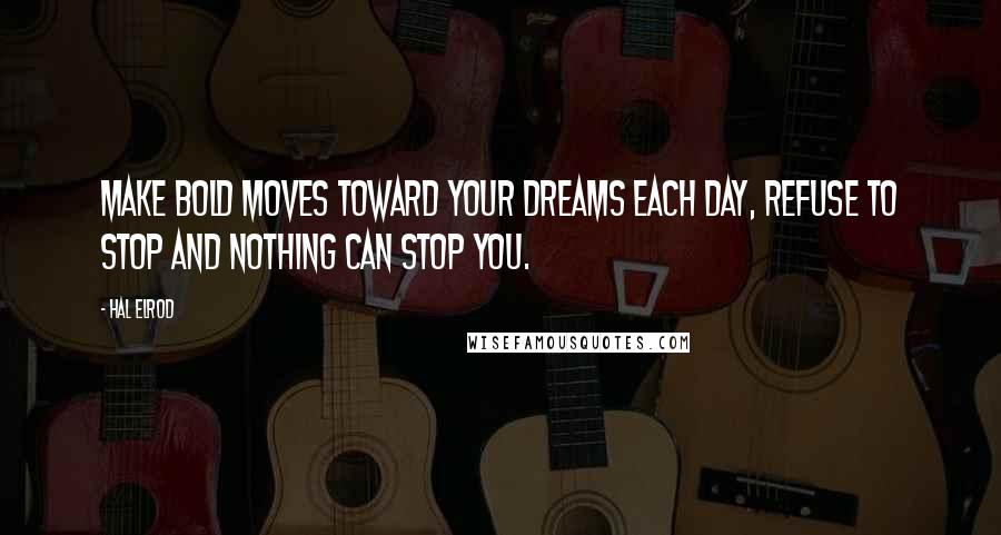 Hal Elrod quotes: Make bold moves toward your dreams each day, refuse to stop and nothing can stop you.