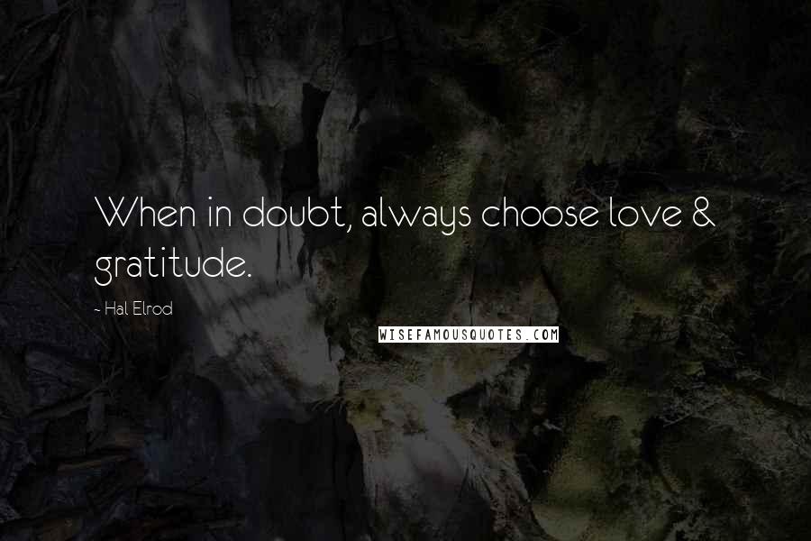 Hal Elrod quotes: When in doubt, always choose love & gratitude.