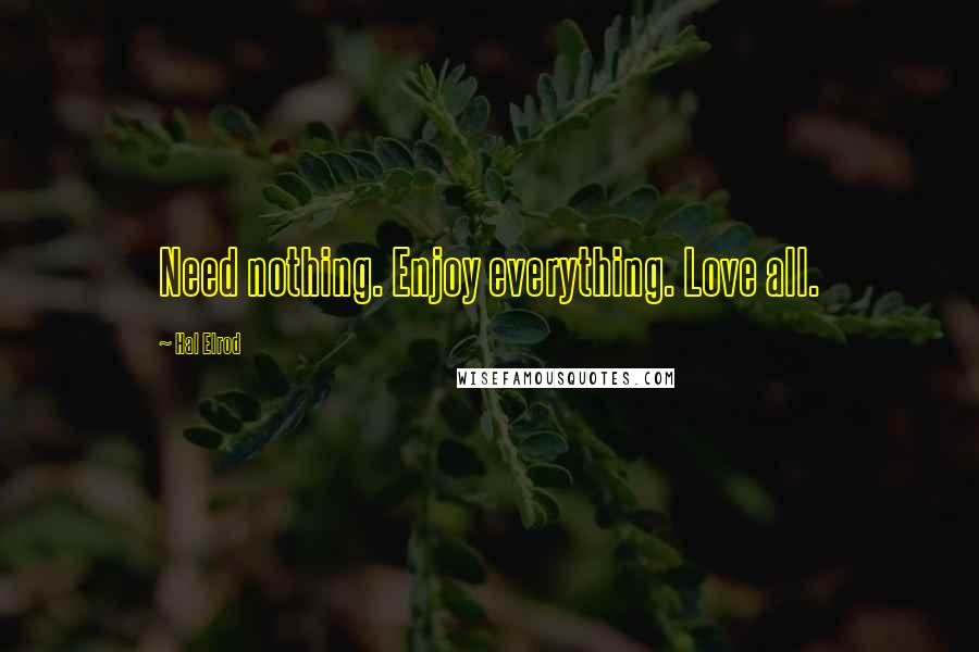 Hal Elrod quotes: Need nothing. Enjoy everything. Love all.
