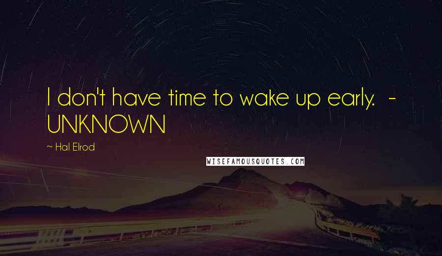 Hal Elrod quotes: I don't have time to wake up early. - UNKNOWN