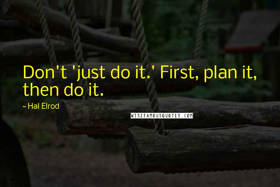 Hal Elrod quotes: Don't 'just do it.' First, plan it, then do it.