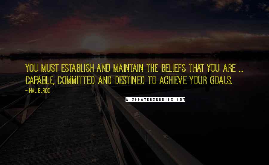 Hal Elrod quotes: You must establish and maintain the beliefs that you are ... capable, committed and destined to achieve your goals.