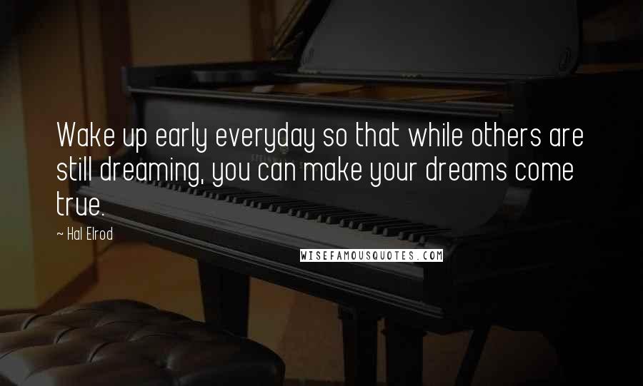 Hal Elrod quotes: Wake up early everyday so that while others are still dreaming, you can make your dreams come true.