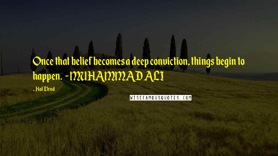 Hal Elrod quotes: Once that belief becomes a deep conviction, things begin to happen. - MUHAMMAD ALI