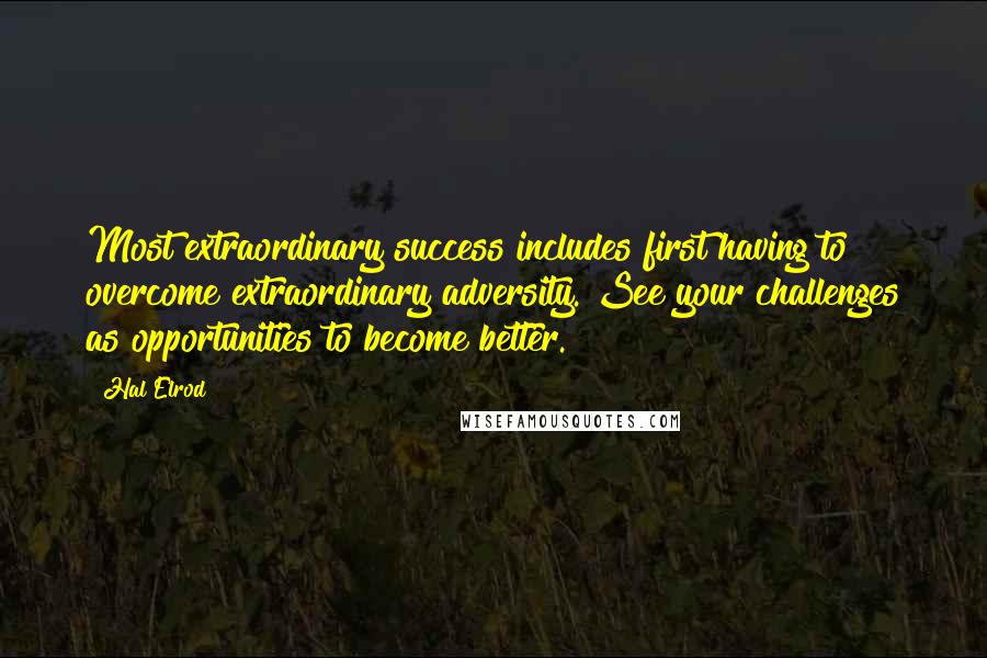 Hal Elrod quotes: Most extraordinary success includes first having to overcome extraordinary adversity. See your challenges as opportunities to become better.