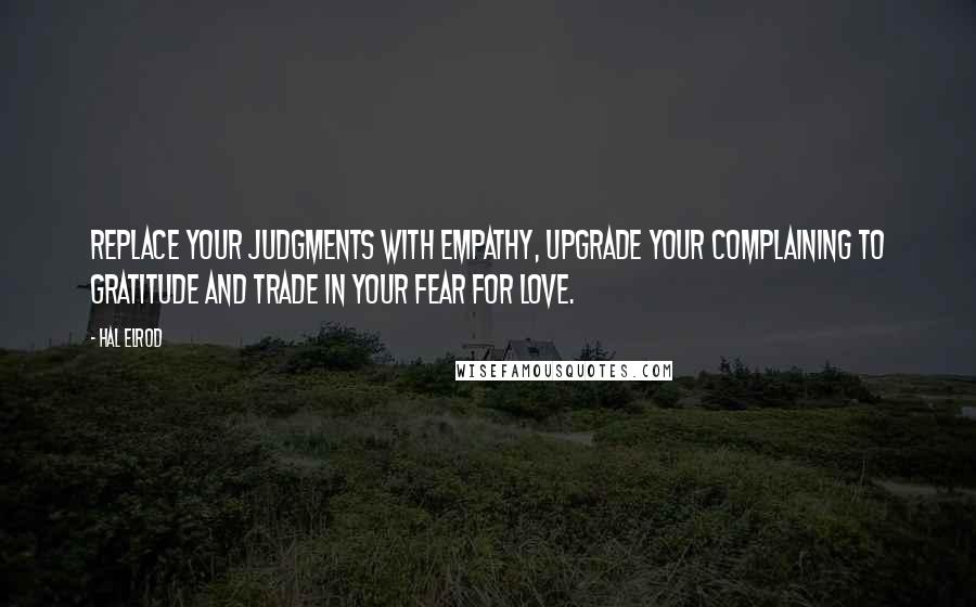Hal Elrod quotes: Replace your judgments with empathy, upgrade your complaining to gratitude and trade in your fear for love.