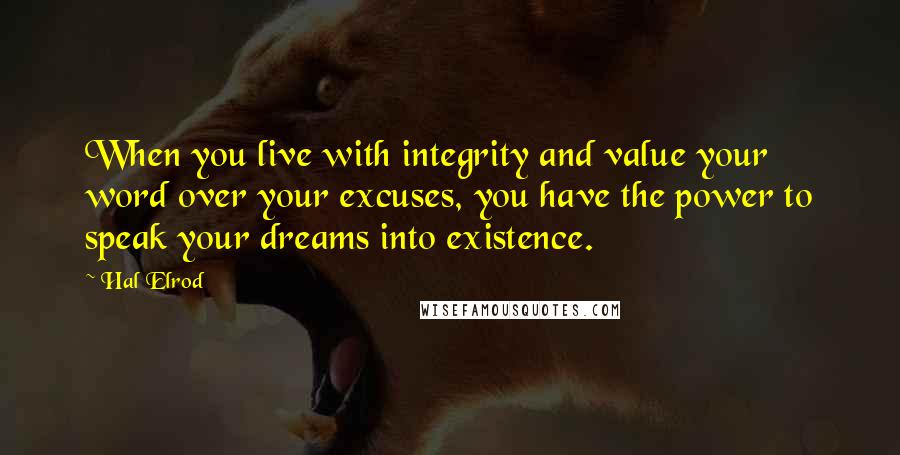 Hal Elrod quotes: When you live with integrity and value your word over your excuses, you have the power to speak your dreams into existence.